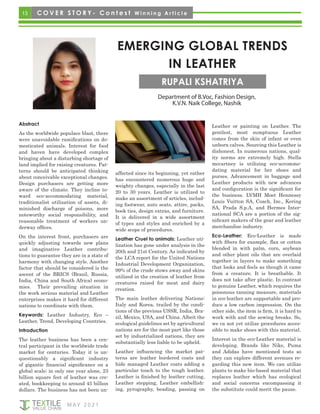 13
M AY 2 0 2 1
C O V E R S T O R Y - C o n t e s t W i n n i n g A r t i c l e
EMERGING GLOBAL TRENDS
IN LEATHER
Department of B.Voc, Fashion Design,
K.V.N. Naik College, Nashik
RUPALI KSHATRIYA
Abstract
As the worldwide populace blast, there
were unavoidable ramifications on do-
mesticated animals. Interest for food
and haven have developed complex
bringing about a disturbing shortage of
land implied for raising creatures. Pat-
terns should be anticipated thinking
about conceivable exceptional changes.
Design purchasers are getting more
aware of the climate. They incline to-
ward eco-accommodating material,
traditionalist utilization of assets, di-
minished discharge of poisons, more
noteworthy social responsibility, and
reasonable treatment of workers un-
derway offices.
On the interest front, purchasers are
quickly adjusting towards new plans
and imaginative Leather contribu-
tions to guarantee they are in a state of
harmony with changing style. Another
factor that should be considered is the
ascent of the BRICS (Brazil, Russia,
India, China and South Africa) econo-
mies. Their prevailing situation in
the work serious material and Leather
enterprises makes it hard for different
nations to coordinate with them.
Keywords: Leather Industry, Eco –
Leather, Trend, Developing Countries.
Introduction
The leather business has been a cen-
tral participant in the worldwide trade
market for centuries. Today it is un-
questionably a significant industry
of gigantic financial significance on a
global scale; in only one year alone, 23
billion square feet of leather was cre-
ated, bookkeeping to around 45 billion
dollars. The business has not been un-
affected since its beginning, yet rather
has encountered numerous huge and
weighty changes, especially in the last
20 to 30 years. Leather is utilized to
make an assortment of articles, includ-
ing footwear, auto seats, attire, packs,
book ties, design extras, and furniture.
It is delivered in a wide assortment
of types and styles and enriched by a
wide scope of procedures.
Leather Cruel to animals: Leather uti-
lization has gone under analysis in the
20th and 21st Century. As indicated by
the LCA report for the United Nations
Industrial Development Organization,
99% of the crude stows away and skins
utilized in the creation of leather from
creatures raised for meat and dairy
creation.
The main leather delivering Nations:
Italy and Korea, trailed by the condi-
tions of the previous USSR, India, Bra-
zil, Mexico, USA, and China. Albeit the
ecological guidelines set by agricultural
nations are for the most part like those
set by industrialized nations, they are
substantially less liable to be upheld.
Leather influencing the market pat-
terns are leather bordered coats and
hide managed Leather coats adding a
particular touch to the tough leather.
Leather is finished by leather cutting,
Leather stepping, Leather embellish-
ing, pyrography, beading, passing on
Leather or painting on Leather. The
gentlest, most sumptuous Leather
comes from the skin of infant or even
unborn calves. Sourcing this Leather is
dishonest. In numerous nations, qual-
ity norms are extremely high. Stella
mccartney is utilizing eco-accommo-
dating material for her shoes and
purses. Advancement in baggage and
Leather products with new advances
and configuration is the significant for
the business. LVMH Moet Hennessy
Louis Vuitton SA, Coach, Inc., Kering
SA, Prada S.p.A, and Hermes Inter-
national SCA are a portion of the sig-
nificant makers of the gear and leather
merchandise industry.
Eco-Leather: Eco-Leather is made
with fibers for example, flax or cotton
blended in with palm, corn, soybean
and other plant oils that are overlaid
together in layers to make something
that looks and feels as though it came
from a creature. It is breathable. It
does not take after plastic. In contrast
to genuine Leather, which requires the
poisonous tanning measure, materials
in eco-leather are supportable and pro-
duce a low carbon impression. On the
other side, the item is firm, it is hard to
work with and the sewing breaks. So,
we ca not yet utilize procedures acces-
sible to make shoes with this material.
Interest in the eco-Leather material is
developing. Brands like Nike, Puma
and Adidas have mentioned tests so
they can explore different avenues re-
garding this new item. We can utilize
plants to make bio-based material that
replaces leather which has ecological
and social concerns encompassing it
the substitute could merit the pause.
 