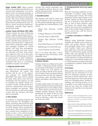 14
C O V E R S T O R Y - C o n t e s t W i n n i n g A r t i c l e
M AY 2 0 2 1
Beige Leather 2021: Beige Leather
2021 is not anything convoluted by any
stretch of the imagination. It is just a
blend of the two greatest patterns at
this moment, beige, and leather! Beige
leather skirts are likewise having their
second. The beige leather frequently
goes close with earthy colored; creature
prints and everything hearty tones. So,
this is a choice accept knee-high boots,
turtlenecks, curiously large glasses,
and layered outfits.
Leather Trends Fall Winter 2021 2022:
Climate change has been influencing
society, making apprehension and un-
easiness. The customers will be looking
for expectation and rebuilding through
perfect, feasible items. Interests in in-
ventive innovations like a veggie lover
(desert flora, mushroom, apple, grape,
and pineapple Leather) or reused
leather will lead this development.
Eco-more amicable and more practi-
cal materials will have more promi-
nent appeal to more up to date ages.
Most customers will attempt to roll out
an improvement in their utilization.
In this manner, it will be essential to
remember that there is a developing
spotlight on quality over amount.
1. Intriguing Leather prints
For ladies and men prepared to-wear
and adornments, the reptile skin
Leather will be one of the impres-
sive patterns for Autumn-Winter
2021/2020. This print will be utilized
for sacks, belts, shoes, coats and even
furnishings. For this pattern, we will
be searching for regular shades of a
crocodile or snake. In this period of in-
novation, computerized, neon extraor-
dinary examples are pursued. With
this sort of print, you will need to make
a piece that the customer will think
about remarkable.
2. Shiny leather
In response to expanded political and
social pressures all throughout the
planet, customers will search for "hard
and fast" articulation for Autumn-Win-
ter 21/22. Clients will be searching for
lavish plans. The trend will be to uti-
lize a smooth waxy completion on the
leather to give a more advanced look,
lavishness in footwear, prepared to-
wear and adornments. Thus, when you
consider this specific amazingly radi-
ant completion pattern, have as a top
priority gleaming pants, metallic coats
and fluid Leather coats.
3. Beautiful leather
The shoppers will look for solace and
a tad of euphoria in their sentimental-
ity. The pastel shadings that will be on
the spotlight for Autumn/Winter 21/22
will be
•	 Pastel blue (Pantone 12-4607
TPX),
•	 Cabbage (Pantone 13-5714 TPX),
•	 Lavender Fog (13-3820 TCX),
•	 Puristic Lilac (Pantone 14-3905
TCX),
•	 Putty Pink (Pantone 13-1208 TCX)
•	 Buff Orange (14-1128 TCX) and
•	 Lemon Verbena (12-0742 TCX).
Zero in on colors that have a gray-
ish suggestion that will bring a more
adaptable touch.
1. Upcoming wearable leather trends
in fashion industry
Fashion trends are influenced by glob-
al shifts, considering foreign demand
and driving marketplaces around the
world. Snake, croc, and abstract de-
signs can help to break up the monot-
ony of leather. Dark, paranoid clothing
has become the new hot. By emphasiz-
ing contrast, some interplay between
darker and lighter colors might be ap-
pealing.
A leather jacket with a fur collar is the
greatest method to keep yourself toasty
and stylish when it is too chilly to func-
tion. These jackets are the best way to
combine warmth, elegance, and style.
Coordinate the shade of the fur with
the rest of your look or create a con-
trast by choosing a collar that stands
out from your outfit.
2. Changing leather trend and vegan
leather
With the increasing emphasis on sus-
tainability in fashion, vegan leather
is becoming more common. The rising
popularity of fake vegan leather is one
of them. Vegans are those who oppose
the use of animals as food. Meat and
fish, as well as dairy products, eggs,
and honey, are among them. Vegan
product lines have been introduced by
some of the world’s largest fashion la-
bels in recent years, and the trend is
rapidly spreading.
3. Leather innovations in fashion in-
dustry
Without using chemically intensive
methods, the leather can be dyed nat-
urally and tanned. Pinatex, derived
from pineapple plant leaves, and Be-
yond Leather, which uses leftovers
from apple juice and cider processing.
Plants, recycled cotton, hemp, natural
rubber, cork, and vegetable oil can all
be used to make leather. This promises
a 40% reduction in carbon emissions as
compared to conventional leather and
a 17-fold reduction in carbon emissions
as compared to synthetic leather made
from plastic.
Conclusion
Many people value leather as a natural
material and are interested in it, but
they are sometimes unaware of what
they have on hand. Leather has a clear
and bold appearance that many people
want in a statement piece. Leather is
trending and thriving because of its
versatility; it can easily be toned up or
down for any style mix. Leather will
continue to be used for a very long time
in the future.
References
•	 https://www.fibre2fashion.com/
industry-article/7739/emerging-
g l o b a l - t r e n d s - i n - l e a t h e r - a n d -
fashion?amp=true
•	 https://www.thegoodtrade.com/fea-
tures/sustainable-vegan-leather-alter-
natives
•	 https://en.m.wikipedia.org/wiki/Leather
•	 https://www.fibre2fashion.com/indus-
try-article/2233/leather-trend-and-fash-
ion
 