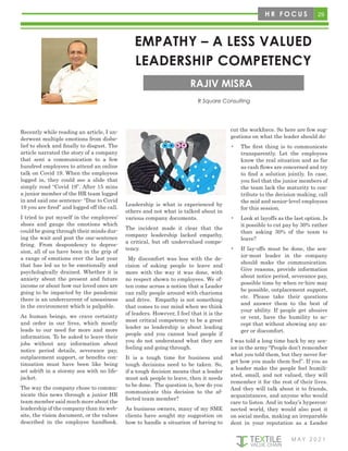 29
M AY 2 0 2 1
H R F O C U S
EMPATHY – A LESS VALUED
LEADERSHIP COMPETENCY
RAJIV MISRA
R Square Consulting
Recently while reading an article, I un-
derwent multiple emotions from disbe-
lief to shock and finally to disgust. The
article narrated the story of a company
that sent a communication to a few
hundred employees to attend an online
talk on Covid 19. When the employees
logged in, they could see a slide that
simply read “Covid 19”. After 15 mins
a junior member of the HR team logged
in and said one sentence- “Due to Covid
19 you are fired” and logged off the call.
I tried to put myself in the employees’
shoes and gauge the emotions which
could be going through their minds dur-
ing the wait and post the one-sentence
firing. From despondency to depres-
sion, all of us have been in the grip of
a range of emotions over the last year
that has led us to be emotionally and
psychologically drained. Whether it is
anxiety about the present and future
income or about how our loved ones are
going to be impacted by the pandemic
there is an undercurrent of uneasiness
in the environment which is palpable.
As human beings, we crave certainty
and order in our lives, which mostly
leads to our need for more and more
information. To be asked to leave their
jobs without any information about
notice period details, severance pay,
outplacement support, or benefits con-
tinuation must have been like being
set adrift in a stormy sea with no life-
jacket.
The way the company chose to commu-
nicate this news through a junior HR
team member said much more about the
leadership of the company than its web-
site, the vision document, or the values
described in the employee handbook.
Leadership is what is experienced by
others and not what is talked about in
various company documents.
The incident made it clear that the
company leadership lacked empathy,
a critical, but oft undervalued compe-
tency.
My discomfort was less with the de-
cision of asking people to leave and
more with the way it was done, with
no respect shown to employees. We of-
ten come across a notion that a Leader
can rally people around with charisma
and drive. Empathy is not something
that comes to our mind when we think
of leaders. However, I feel that it is the
most critical competency to be a great
leader as leadership is about leading
people and you cannot lead people if
you do not understand what they are
feeling and going through.
It is a tough time for business and
tough decisions need to be taken. So,
if a tough decision means that a leader
must ask people to leave, then it needs
to be done. The question is, how do you
communicate this decision to the af-
fected team member?
As business owners, many of my SME
clients have sought my suggestion on
how to handle a situation of having to
cut the workforce. So here are few sug-
gestions on what the leader should do:
•	 The first thing is to communicate
transparently. Let the employees
know the real situation and as far
as cash flows are concerned and try
to find a solution jointly. In case,
you feel that the junior members of
the team lack the maturity to con-
tribute to the decision-making, call
the mid and senior-level employees
for this session.
•	 Look at layoffs as the last option. Is
it possible to cut pay by 30% rather
than asking 30% of the team to
leave?
•	 If lay-offs must be done, the sen-
ior-most leader in the company
should make the communication.
Give reasons, provide information
about notice period, severance pay,
possible time by when re-hire may
be possible, outplacement support,
etc. Please take their questions
and answer them to the best of
your ability. If people get abusive
or vent, have the humility to ac-
cept that without showing any an-
ger or discomfort.
I was told a long time back by my sen-
ior in the army “People don’t remember
what you told them, but they never for-
get how you made them feel”. If you as
a leader make the people feel humili-
ated, small, and not valued, they will
remember it for the rest of their lives.
And they will talk about it to friends,
acquaintances, and anyone who would
care to listen. And in today’s hypercon-
nected world, they would also post it
on social media, making an irreparable
dent in your reputation as a Leader
 