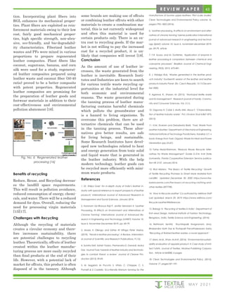 43
M AY 2 0 2 1
tion. Incorporating plant fibers into
RGL enhances its mechanical proper-
ties. Plant fibers are exploited as rein-
forcement materials owing to their low
cost, fairly good mechanical proper-
ties, high specific strength, non-abra-
sive, eco-friendly, and bio-degradabil-
ity characteristics. Fiberized leather
wastes and PFs were mixed in various
proportions to prepare regenerated
leather composites. Plant fibers like
coconut, sugarcane, banana, and corn
silk were used for a study, regenerat-
ed leather composites prepared using
leather waste and coconut fiber (50:40
ratio) proved to be a better composite
with potent properties. Regenerated
leather composites are promising for
the preparation of leather goods and
footwear materials in addition to their
cost-effectiveness and environmental
pollution abatement [16].
some brands are making use of offcuts
or combining leather offcuts with other
materials to create a combination ma-
terial, this is not currently widespread
and often this material is used for
certain products only. There is an ex-
tra cost to recycling goods. If the mar-
ket is not willing to pay the increased
cost for a recycled product, it is un-
likely that companies will invest [18].
Conclusion
As the amount of use of leather in-
creases, the waste generated from the
leather is inevitable. Research Insti-
tutes and Industries are keen to search
for various textile waste recycling op-
portunities at the industrial level for
both economic and environmental
reasons. The waste generated during
the tanning process of leather manu-
facturing contains harmful chemicals
which pollute the groundwater and
is a hazard to living organisms. To
overcome this problem, there are al-
ternative chemicals that can be used
in the tanning process. These alter-
natives give better results, are safe
for living beings, and sustainable.
Some Research Institutes have devel-
oped new technologies related to heat
and energy generation from toxic solid
and liquid waste that is generated in
the leather industry. With the help
modern technology, leather goods can
be recycled more efficiently with mini-
mum waste products.
References
1. Dr. Shilpa Goel ‘An in-depth study of India’s leather in-
dustry with special reference to export prospects of leather
products’ International Journal of Advanced Research in
Management and Social Sciences, January 2014.
2. Karanam Sai Bhavya Raji P, Jenifer Selvarani A ‘Leather
Processing, Its Effects on Environment and Alternatives of
Chrome Tanning’ International Journal of Advanced Re-
search in Engineering and Technology (IJARET) Volume 10,
Issue 6, November-December 2019, pp. 69-79.
3. Moses A Ollengo and Esther W Nthiga Peter Maina,
(2019), ‘Trends in leather processing’: A Review, Internation-
al Journal of Scientific and Research Publications, 9 (12).
4. Sumita Dixit, Ashish Yadav, Premendra D. Dwivedi, Mukul
Das ‘Journal Toxic hazards of leather industry and technolo-
gies to combat threat: a review’ Journal of Cleaner Pro-
duction (2015) 39-49.
5. M. Seggiani, M. Puccini, S. Vitolo, C. Chiappe, C. S.
Pomelli & D Castiello ‘Eco-friendly titanium tanning for the
manufacture of bovine upper leathers: Pilot scale studies’
Clean Technologies and Environmental Policy volume 16,
pages1795–1803 (2014).
6. ‘Leather processing, its effects on environment and alter-
natives of chrome tanning’ laeme publication international
journal of advanced research in engineering and technol-
ogy (ijaret) volume 10, issue 6, november-december 2019,
pp. 69-79, article
7. F.R. Souza, and M. Gutterres, ‘Application of enzyme in
leather processing,A comparison between chemical and
coenzyme processes’. Brazilian Journal of Chemical Engi-
neering, 29(3), 2012, 473-481.
8. J. Hidalgo Ruiz, ‘Wastes generated in the leather prod-
ucts industry’ fourteenth session of the leather and leather
products industry Panel Zlin, Czech Republic 13-15 Decem-
ber 2000.
9. Agarwal, R., Sharan, M. (2015). ‘Municipal textile waste
and its management’, Research journal of Family, Commu-
nity and Consumer Sciences. Vol. 3 (1).
10. Ozgunay H, Colak S, Mutlu MM, Akyuz F, ‘Characteriza-
tion of leather industry waste’. Pol J Environ Stud 6:867–873,
(2015).
11. N.M. Sivaram and Debabrata Barik, ‘Toxic Waste From
Leather Industries’ Department of Mechanical Engineering,
National Institute of Technology Pondicherry, Karaikal, U.T. n
book: Energy from Toxic Organic Waste for Heat and Power
Generation (pp.55-67).
12. Fahzy Abdul-Rahman, ‘Reduce, Reuse, Recycle: Alter-
natives for Waste Management’ Guide G-314, N.M State
Uuniversity, Florida Cooperative Extension Service publica-
tion HE 3157. January 2014.
13. Rick leblanc ‘The Basics of Textile Recycling’ Growth
of Textile Recycling Promises to Divert More Material from
Landfills’. Updated December 30, 2020 https://www.the-
balancesmb.com/the-basics-of-recycling-clothing-and-
other-textiles-2877780.
14. ‘How to Recycle Leather’ Co-authored by wikiHow Staff
Last Updated: March 29, 2019 https://www.wikihow.com/
Recycle-Leather#References
15. Bairagi, N. ‘Recycling of textiles in India’. Department of
Knit wear Design, National Institute of Fashion Technology,
Bengaluru, India, Textile Science and Engineering, (2014).
16. Rethinam, Senthil, Tiruchirapalli, Sivagnanam, Uma,
Bhabendra Nath Das & Thotapalli Parvathaleswara Sastry
’Recycling of finished leather wastes: a novel approach’
17. Islam, M.M., Khan, M.M.R. (2014). ‘Environmental sustain-
ability evaluation of apparel product: A Case study of knit-
ted T-shirts. Journal of Textiles, Hindawi Publishing Corpora-
tion, Article id 643080, 6 pages
18. Clean Technologies and Environmental Policy, (2015),
Volume 17, pages187–197.
Fig. No. 6 Regenerated leather
processing [16]
Benefits of recycling
Reduce, Reuse, and Recycling decreas-
es the landfill space requirements.
This will result in pollution avoidance,
reduced consumption of energy, chemi-
cals, and water. There will be a reduced
demand for dyes. Overall, reducing the
need for processing virgin materials
[15][17].
Challenges with Recycling
Although the recycling of materials
creates a circular economy and there-
fore increases sustainability, there
are potential challenges to recycling
leather. Theoretically, offcuts of leather
created within the leather manufac-
turing process are more easily recycled
than final products at the end of their
life. However, with a potential lack of
market for offcuts, this product is often
disposed of in the tannery. Although
R E V I E W P A P E R
 