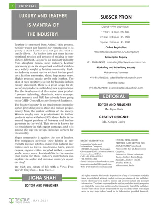M AY 2 0 2 1
E D I T O R I A L
JIGNA SHAH
EDITOR AND PUBLISHER
All rights reserved Worldwide; Reproduction of any of the content from this
issue is prohibited without explicit written permission of the publisher.
Every effort has been made to ensure and present factual and accurate
information. The views expressed in the articles published in this magazine
are that of the respective authors and not necessarily that of the publisher.
Textile Value chain is not responsible for any unlikely errors that might
occur or any steps taken based in the information provided herewith.
REGISTERED OFFICE
Innovative Media and
Information Company
189/5263, Sanmati, Pantnagar,
Ghatkopar (East), Mumbai 400075.
Maharashtra, INDIA.
Cell: +91-9769442239 /
+91. 9860634305
Email: info@textilevaluechain.com
innovativemedia012@gmail.com
Web: www.textilevaluechain.com
OWNER, PUBLISHER,
PRINTER AND EDITOR -MS.
JIGNA SHAH Printed and
Processed by her at, Impression
Graphics,
Gala no.13, Shivai Industrial
Estate, Andheri Kurla Road,
Sakinaka, Andheri (East),
Mumbai 400072,
Maharashtra, India.
SUBSCRIPTION
Digital + Print Copy issue
1 Year : 12 issues : Rs. 800
2 Years : 24 issues : Rs. 1500
3 years : 36 issues : Rs. 2100
Online Registration
https://textilevaluechain.in/subscription/
Subscription Enquiry
+91. 9869634305 ; marketing@textilevaluechain.com
Marketing and Advertising enquiry
Mohammad Tanweer
+91-9167986305 ; sales@textilevaluechain.com
Radhika Boddu
+91-9867127598 ; events@textilevaluechain.com
LUXURY AND LEATHER
IS MANTRA OF
THE INDUSTRY!
EDITOR AND PUBLISHER
Ms. Jigna Shah
CREATIVE DESIGNER
Ms. Kshipra Gadey
EDITORIAL
7
Leather is processed from Animal skin process,
neither woven nor knitted nor compressed. It is
purely a skin! Leather does not get classified as
textile fibres. As leather does not come in con-
ventional textiles and process of making is com-
pletely different. Leather is an ancillary industry
from slaughter houses, meat industry. Leather
processing gives its unique look and feel which is
very widely sought by fashion community. Fash-
ion industry cannot survive without leather prod-
ucts, fashion accessories, shoes, bags many more.
Highly reputed brands prefer only leather. The
skin of each creature is a cost for human fashion
luxury statement. There is a great scope for di-
versifying products and finding new applications.
For the development of this sector, new product
/ process technology, chemicals, waste manage-
ment research and R&D has already been going
on at CSIR- Central Leather Research Institute.
The leather industry is an employment intensive
sector, providing jobs to about 2.5 million people,
mostly from the weaker sections of the society.
Women employment is predominant in leather
products sector with about 30% share. India is the
second largest producer of footwear and leather
garments in the world. This sector is known for
its consistency in high export earnings, and it is
among the top ten foreign exchange earners for
the country.
Vegan community is against the use of leather.
Few companies advertise their fabrics as eco-
friendly leather, which is made from natural ma-
terials such as leaves, mushrooms, bark, waxed
canvas, organic cotton, recycled rubber, coconut,
apple, many more. Sustainability is the mantra
that works for them. Industry contributors can
explore the sector and increase country’s export
earning!
We wish you luxury of life with a Virus Free
World! Stay Safe… Take Care…!
 