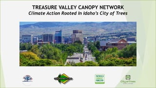TREASURE VALLEY CANOPY NETWORK
Climate Action Rooted In Idaho’s City of Trees
 