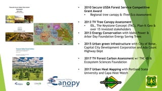 • 2010 Secure USDA Forest Service Competitive
Grant Award
• Regional tree canopy & iTree Eco Assessment
• 2013 TV Tree Can...