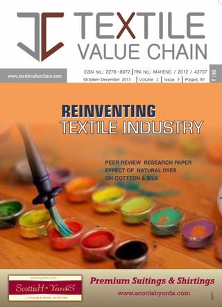 ISSUE -3
OCTOBER-DECEMBER - 2013

TEXTILE VALUE CHAIN

VOLUME - 2

October- December 2013

2

3

80

REINVENTING
TEXTILE INDUSTRY
PEER REVIEW RESEARCH PAPER
EFFECT OF NATURAL DYES
ON COTTTON & SILK

 