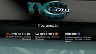 Programação
Novidades dos nossos produtos
(Ocasional)
Conquistas da área comercial
(Ocasional)
Principais anunciantes digitais e
impressos / Dados de circulação
(Mensal)
FAZ DIFERENÇA MONITORNOVO EM FOLHA
 