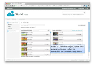 Passo	
  2:	
  Criar	
  uma	
  Playlist,	
  que	
  é	
  uma	
  
programação	
  que	
  rodará	
  os	
  
conteúdos	
  em	
  uma	
  certa	
  sequência	
  

 