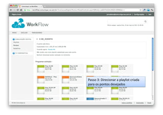 Passo	
  3:	
  Direcionar	
  a	
  playlist	
  criada	
  
para	
  os	
  pontos	
  desejados	
  

 
