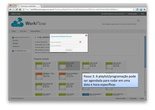 Passo	
  3:	
  A	
  playlist/programação	
  pode	
  
ser	
  agendada	
  para	
  rodar	
  em	
  uma	
  
data	
  e	
  hora	
  especíﬁcas	
  

 