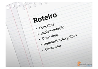 o	
  
eir
ot s	
  
R ito

nce
Co
ção	
  
• 
enta
plem
•  Im
teis	
  
ca	
  
ú
	
  práO
icas	
  
•  D
ação
nstr
emo
•  D
são	
  
nclu
•  C o

 