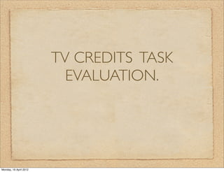 TV CREDITS TASK
                          EVALUATION.




Monday, 16 April 2012
 