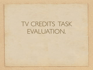 TV CREDITS TASK
  EVALUATION.
 