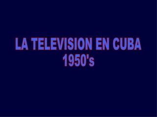 LA TELEVISION EN CUBA  1950's 
