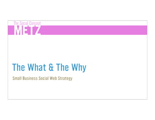 The What & The Why
Small Business Social Web Strategy
 