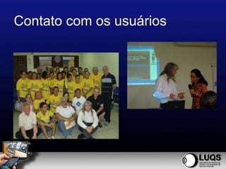 Contato com os usuários
 