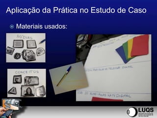 Aplicação da Prática no Estudo de Caso

   Materiais usados:
 