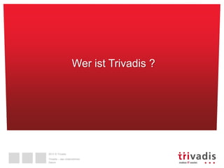 Wer ist Trivadis ?

2013 © Trivadis

Trivadis – das Unternehmen
Datum

 