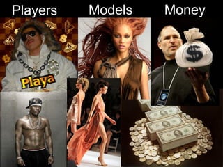 Players   Models   Money
 
