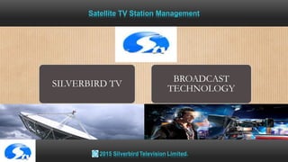 SILVERBIRD TV
BROADCAST
TECHNOLOGY
Satellite TV Station Management
 