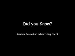 Did you Know? Random television advertising facts! 