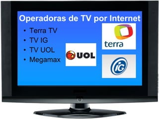 Operadoras de TV por Internet Terra TV TV IG TV UOL Megamax 
