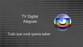 TV Digital
Tudo que você queria saber
Alagoas
 