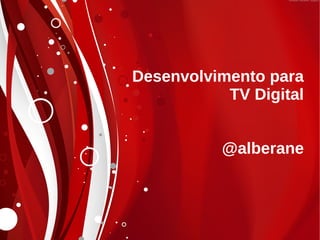 Desenvolvimento para
           TV Digital


          @alberane
 