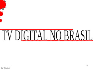 15
TV Digital
 