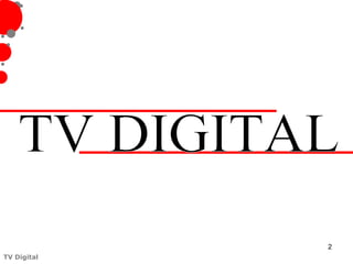 2
TV Digital
 