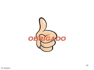 31
TV Digital
 