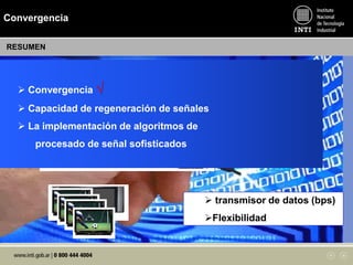Convergencia
 Convergencia
 transmisor de datos (bps)
Flexibilidad
 Convergencia √
 Capacidad de regeneración de señales
 La implementación de algoritmos de
procesado de señal sofisticados
RESUMEN
 