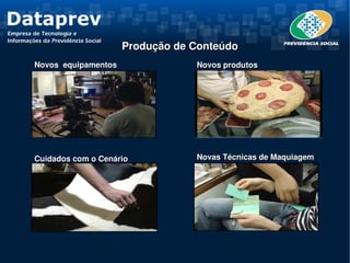 Produção de Conteúdo 
Novos  equipamentos                Novos produtos




Cuidados com o Cenário             Novas Técnicas de Maquiagem
 