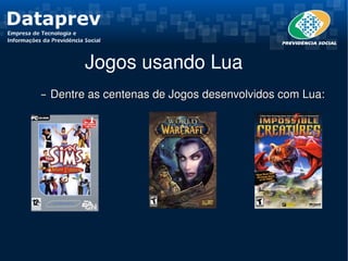 Jogos usando Lua
– Dentre as centenas de Jogos desenvolvidos com Lua:
 