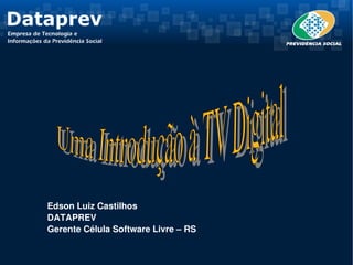 Edson Luiz Castilhos
DATAPREV 
Gerente Célula Software Livre – RS
 