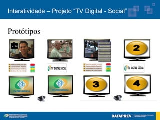 Interatividade – Projeto “TV Digital - Social”


Protótipos
 