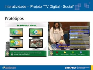 Interatividade – Projeto “TV Digital - Social”

Segundo Protótipo – Interatividade Local /
 Protótipos
Melhor qualidade gráfica
 