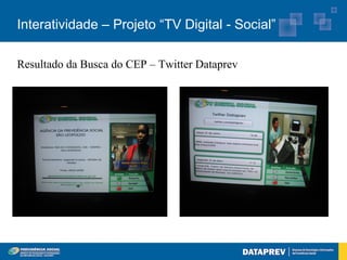 Interatividade – Projeto “TV Digital - Social”

Quinto Protótipo do CEP – Twitter Dataprev
 Resultado da Busca
Interatividade Plena / Interação com Aplicativos da Internet
 