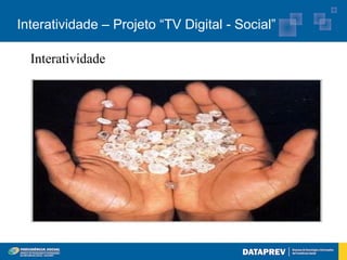 Interatividade – Projeto “TV Digital - Social”

  Interatividade
 