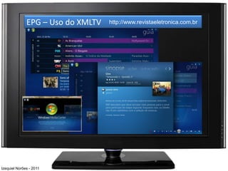 EPG – Uso do XMLTV   http://www.revistaeletronica.com.br




Izequiel Norões - 2011
 
