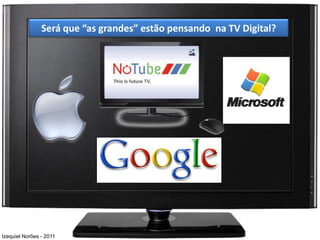 Será que “as grandes” estão pensando na TV Digital?




Izequiel Norões - 2011
 
