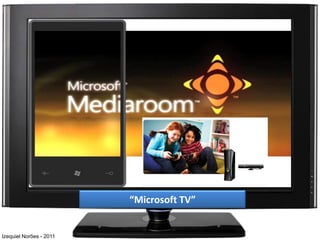 “Microsoft TV”


Izequiel Norões - 2011
 