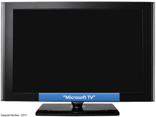 “Microsoft TV”


Izequiel Norões - 2011
 