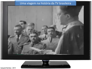 Uma viagem na história da TV brasileira




Izequiel Norões - 2011
 