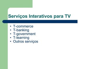 Serviços Interativos para TV T-commerce T-banking T-government T-learning Outros serviços 