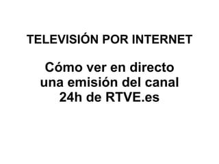 TELEVISIÓN POR INTERNET Cómo ver en directo  una emisión del canal  24h de RTVE.es 