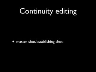 Continuity editing


• master shot/establishing shot
 