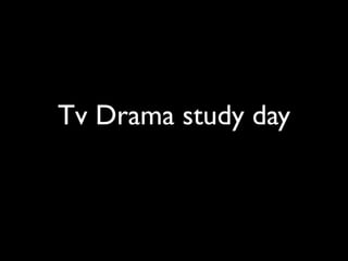 Tv Drama study day
 