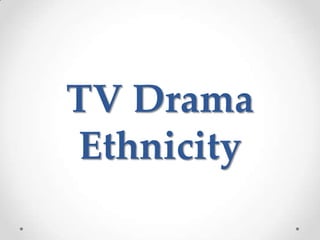 TV Drama
Ethnicity
 