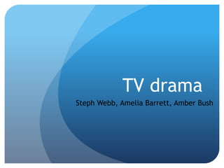 TV drama
Steph Webb, Amelia Barrett, Amber Bush
 