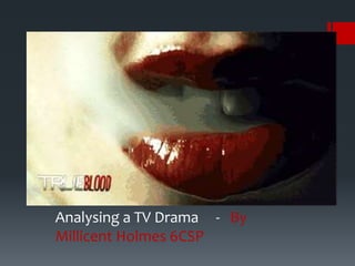 Analysing a TV Drama - By 
Millicent Holmes 6CSP 
 