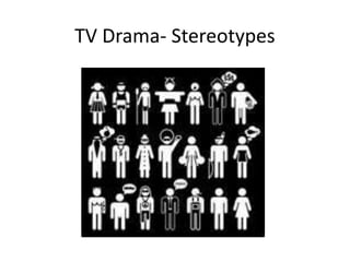 TV Drama- Stereotypes
 